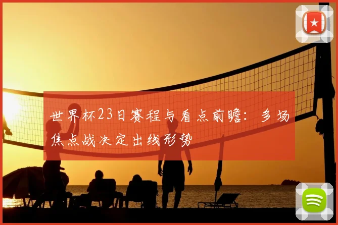 世界杯23日赛程与看点前瞻：多场焦点战决定出线形势