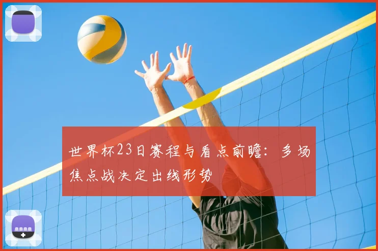 世界杯23日赛程与看点前瞻：多场焦点战决定出线形势