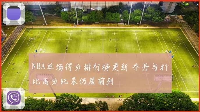 NBA单场得分排行榜更新 乔丹与科比高分纪录仍居前列