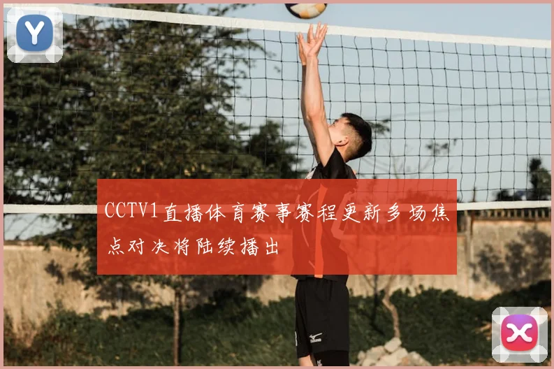 CCTV1直播体育赛事赛程更新多场焦点对决将陆续播出